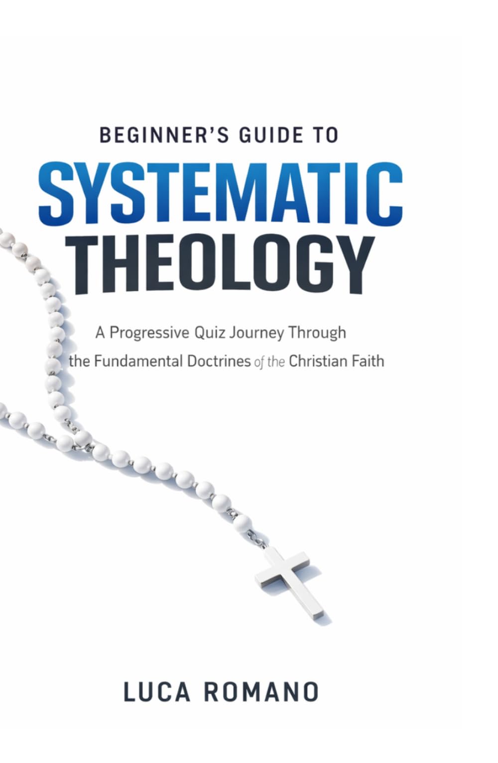 Beginner’s Guide to Systematic Theology: A Progressive Quiz Journey Through the Fundamental Doctrines of the Christian Faith (The Systematic Theology Library)