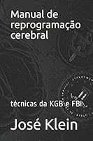 Manual de reprogramação cerebral: técnicas da KGB e FBI (Portuguese Edition) 1521791619 Book Cover