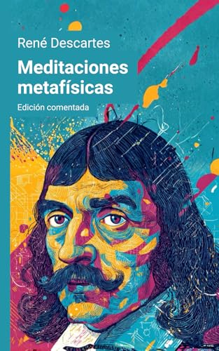 Meditaciones metafísicas: Edición comentada y con prólogo