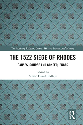 The 1522 Siege of Rhodes: Causes, Course and Consequences (The Military Religious Orders) (English Edition)