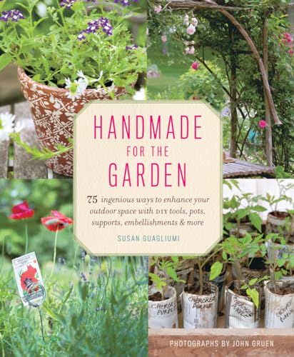 Handmade for the Garden: 75 Ingenious Ways to Enhance Your Outdoor Space with DIY Tools, Pots, Supports, Embellishments, and More image 2