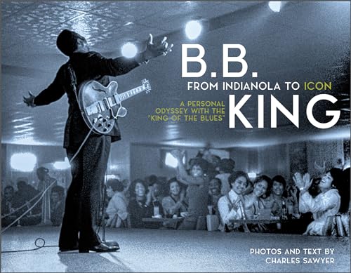 B.B. King: From Indianola to Icon: A Personal Odyssey with the “King of the Blues”
