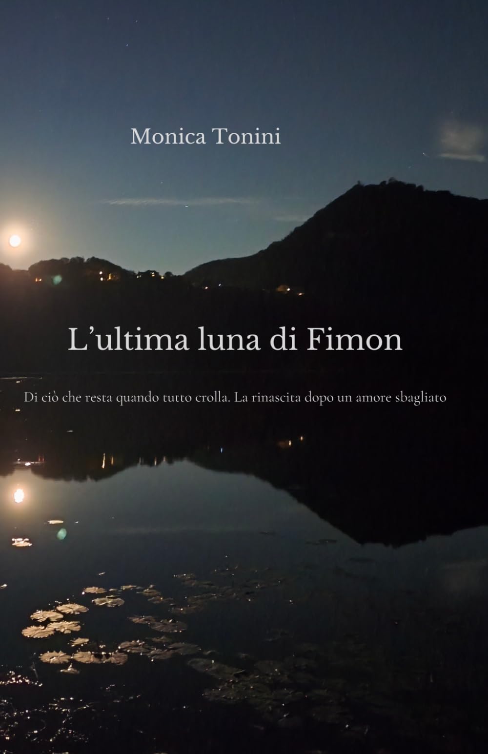L'ultima luna di Fimon: Di ciò che resta quando tutto crolla. La rinascita dopo un amore sbagliato