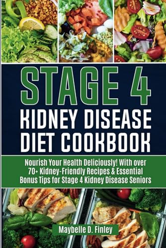 Stage 4 Kidney Disease Diet Cookbook for Seniors: Nourish Your Health Deliciously! With over 70+ Kid
