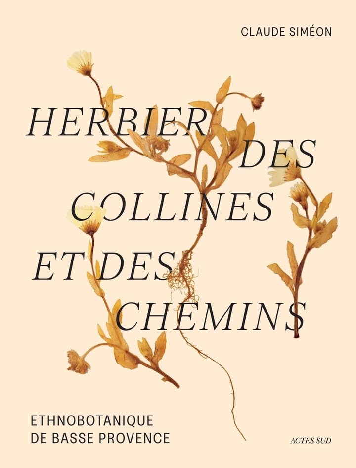 Herbier des collines et des chemins: Ethnobotanique de Basse Provence