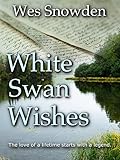 White Swan Wishes: -The Love Story of a lifetime begins with a legend.