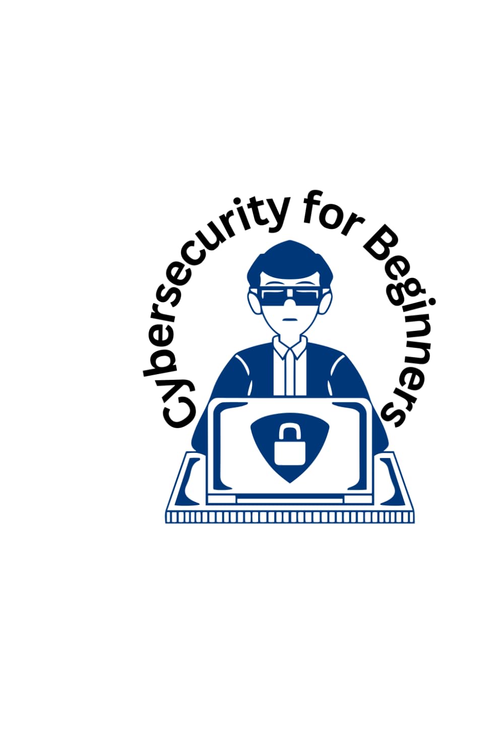 Cybersecurity for Beginners: The Beginner’s Blueprint for Modern Cyber Protection in a High-Tech Era