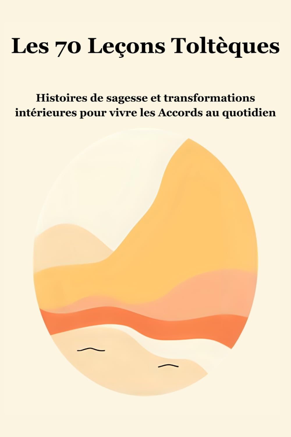 Vivre les Accords Toltèques au Quotidien: 70 histoires pour transformer votre regard, apaiser vos relations et vivre en conscience