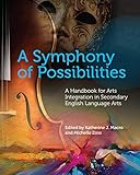 A Symphony of Possibilities: A Handbook for Arts Integration in Secondary English Language Arts