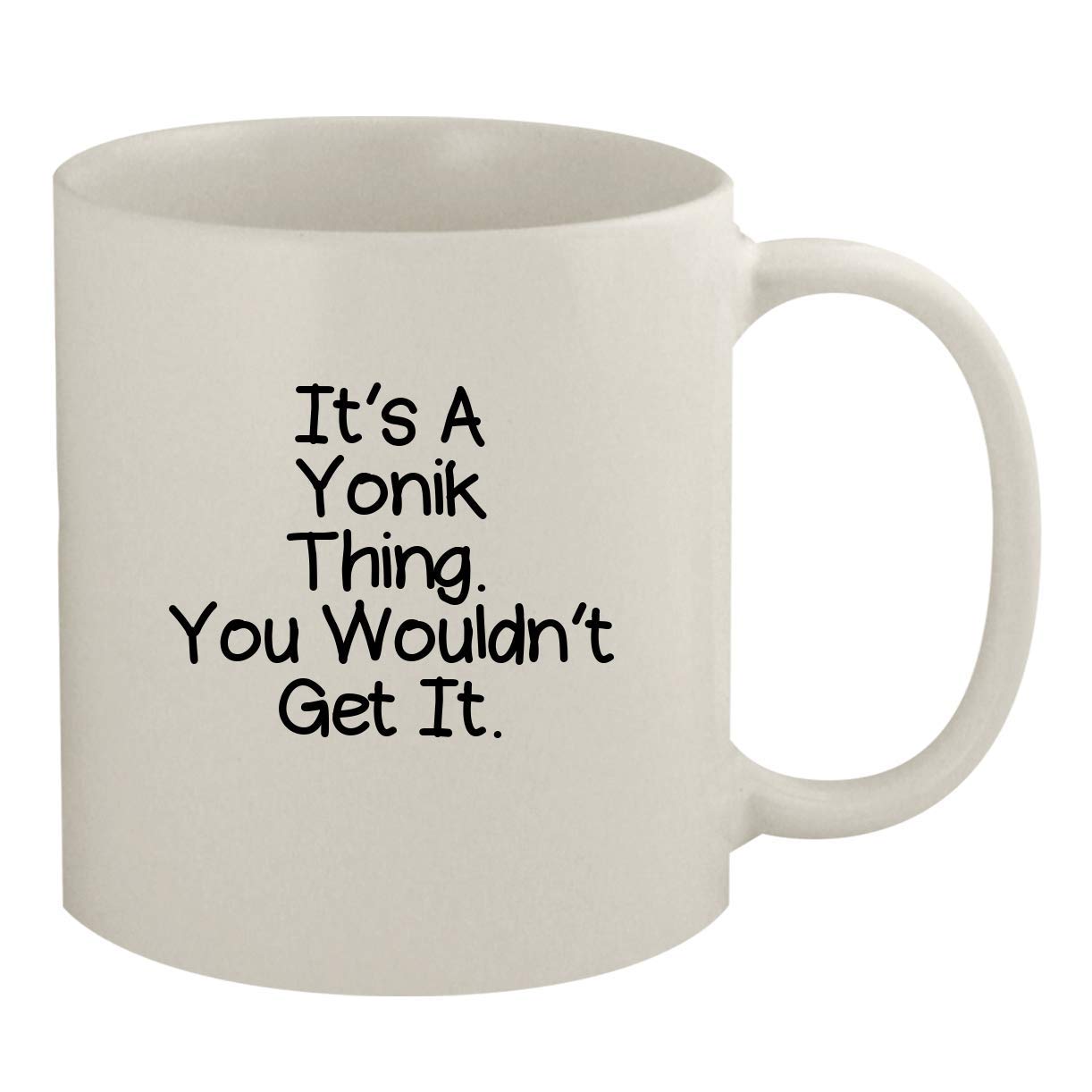 It's A Yonik Thing. You Wouldn't Get It - 11oz Ceramic White Coffee Mug, White