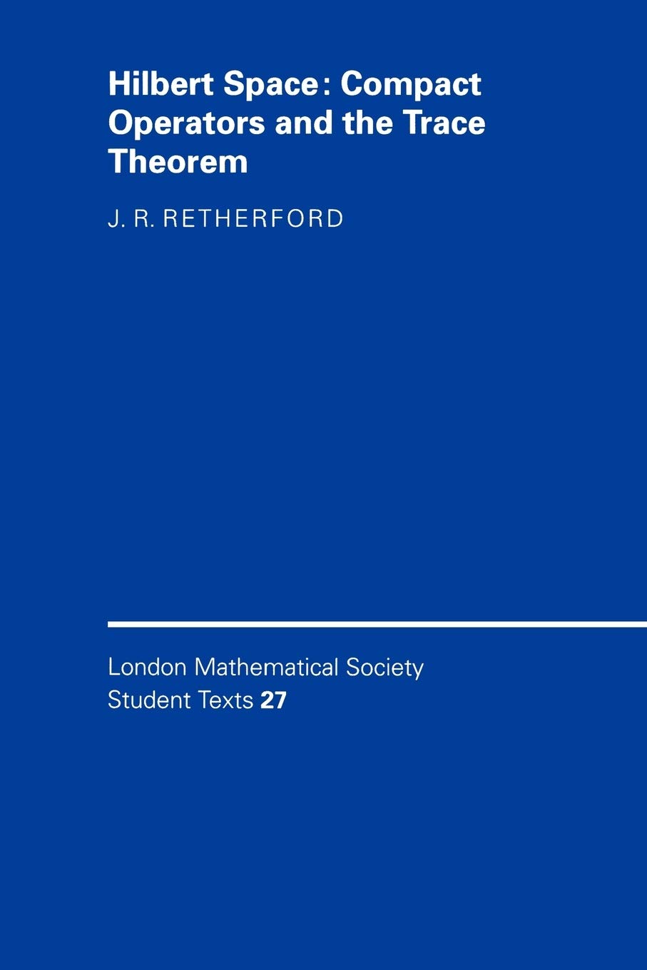 Hilbert Space: Compact Operators and the Trace Theorem: 27 (London Mathematical Society Student Texts, Series Number 27)