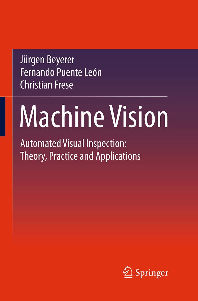 Machine Vision: Automated Visual Inspection: Theory, Practice and Applications