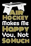  Air Hockey Makes Me Happy You Not So Much: Air hockey Notebook Gifts For air hockey game Lovers To schedule Their Programs with air hockey pucks and ... Collectors - Blank Lined Notebook Journal
