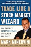 Trade Like a Stock Market Wizard: How to Achieve Super Performance in Stocks in Any Market: How to Achieve Superperformance in Stocks in Any Market