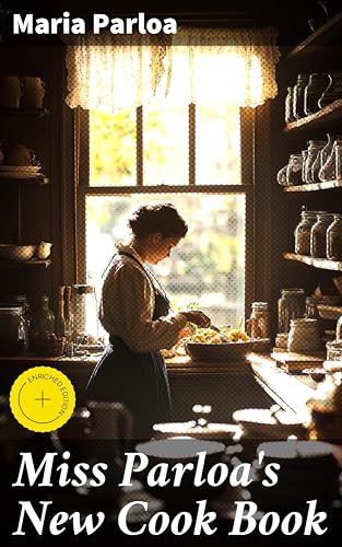Miss Parloa's New Cook Book: Enriched edition. Mastering Vintage Cuisine: A Practical Guide to 19th Century Cooking Techniques
