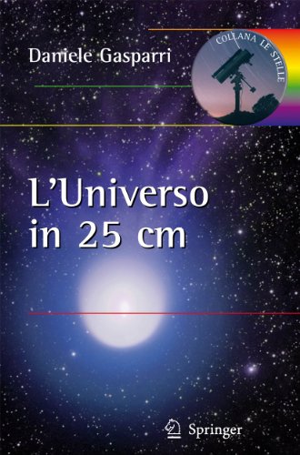 L'universo in 25 Centimetri (Collana Le Stelle) (Italian Edition): Tutto Quello Che Puo Mostrarvi Un Telescopio Amatoriale Ed Una Camera Digitale: 1
