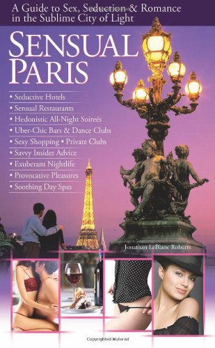 SENSUAL PARIS: A Guide to Sex, Seduction & Romance in the Sublime City of Light [Idioma Inglés]