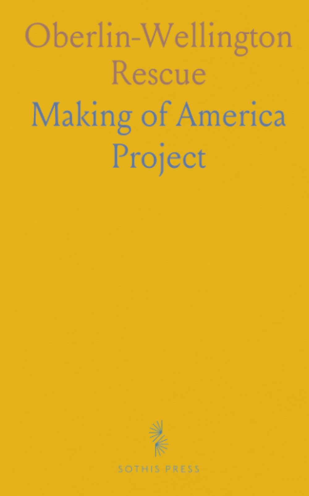 Oberlin-Wellington Rescue: Documentary accounts of the trials, testimony, and resistance to the Fugitive Slave Act