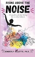Rising Above the Noise: A handbook for living life to the fullest 1998393127 Book Cover