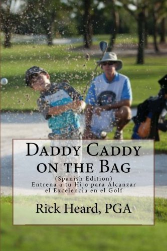 Daddy Caddy on the Bag (Spanish Edition): Entrena a tu Hijo para Alcanzar el Excelencia en el Golf