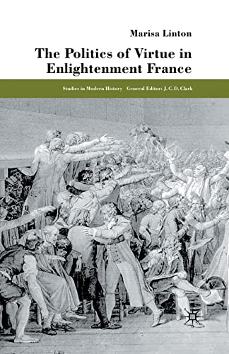 The Politics of Virtue in Enlightenment France (Studies in Modern History)