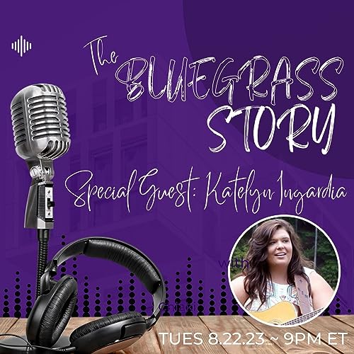 The Bluegrass Story - Special Guest Katelyn Ingardia