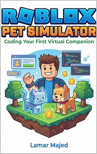 Roblox Pet Simulator: Coding Your First Virtual Companion: A Step-by-Step Lua Scripting Guide for Kids Ages 9–12 (STEM Projects for Young Creators Book 6)