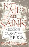 Not All of Us Are Saints: A Doctor's Journey With the Poor