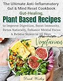 The Ultimate Anti-Inflammatory Gut & Mind Reset Cookbook: Gut-Healing, Plant-Based Recipes to Improve Digestion, Boost Immunity, Detox Naturally, Enhance Mental Focus & Relieve Stress in 30 Days