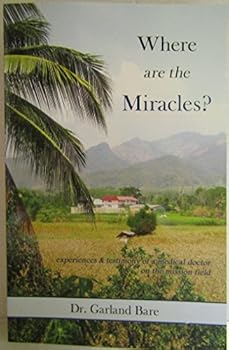 Unknown Binding Where Are the Miracles? Experiences & Testimony of a Medical Doctor on the Mission Field Book