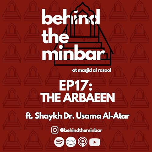 The Arbaeen (with Shaykh Dr. Usama Al-Atar) | Behind the Minbar 🎙️ Episode 17