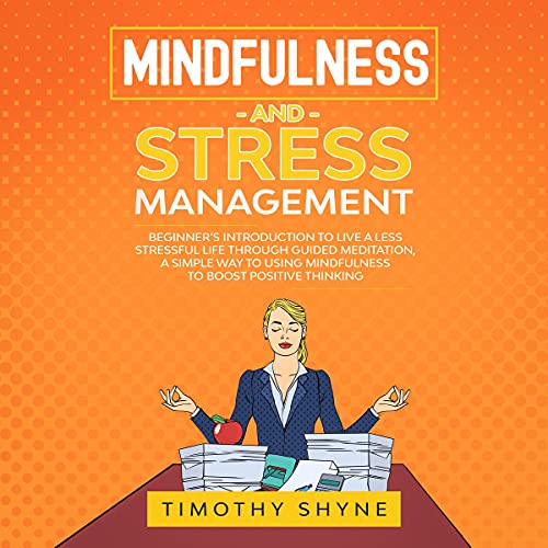 Mindfulness and Stress Management: Beginner’s Introduction to Live a Less Stressful Life Through G Mindfulness and Stress Management: Beginner’s Introduction to Live a Less Stressful Life Through G
