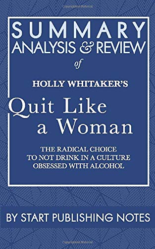 Summary, Analysis, and Review of Holly Whitaker's Quit Like a Woman: The Radical Choice to Not Drink in a Culture Obsessed with Alcohol
