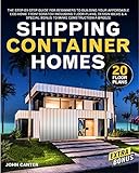 Shipping Container Homes: The Step-by-Step Guide for Beginners to Building Your Affordable Eco-Home...
