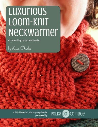 Luxurious Neckwarmer: A Loom-Knitting Pattern and Tutorial Kindle Edition