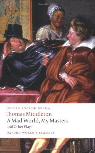A Mad World, My Masters Michaelmas Term: A Trick to Catch the Old One No Wit, No Help Like a Woman's (Oxford World's Classics)