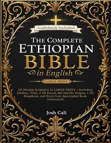 The Complete Ethiopian Bible in English: All Missing Scriptures in LARGE PRINT | Including Jubilees, Tobit, I–III Enoch, Bel and the Dragon, I–III Meqabyan, and Every Lost Apocryphal Book (Annotated)