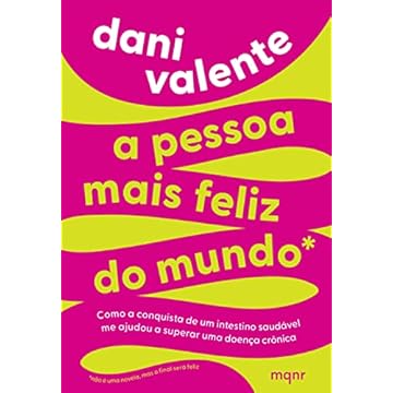 Capa do livro A pessoas mais feliz do mundo: Como a conquista de um intestino saudável me ajudou a superar uma doença crônica