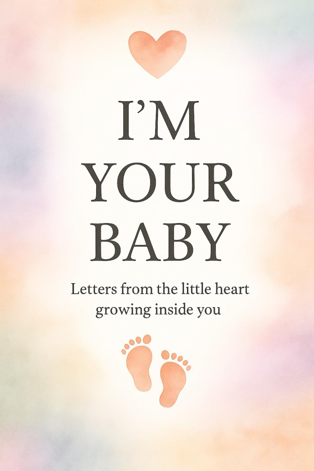 I'M YOUR BABY: Letters from the little heart growing inside you