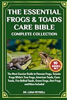 THE ESSENTIAL FROGS & TOADS CARE BIBLE COMPLETE COLLECTION 10 BOOKS IN: The Most Concise Guide to Pacman Frogs, Tomato Frogs, White's Tree Frogs, ... Green Frogs, Dart Frogs and More Included B0DXKY2RXX Book Cover