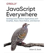 JavaScript Everywhere: Building Cross-Platform Applications with GraphQL, React, React Native, an...