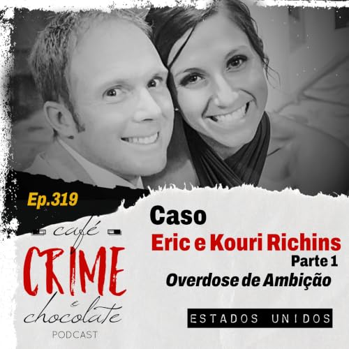 319 - Caso Eric e Kouri Richins - Parte 1 - Overdose de Ambi&ccedil;&atilde;o | EUA