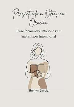 Presentando a Otros en Oración: Transformando Peticiones en Intercesión Intencional (Spanish Edition) ...