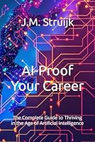 AI-Proof Your Career: The Complete Guide to Thriving in the Age of Artificial Intelligence B0G1HBGTGY Book Cover