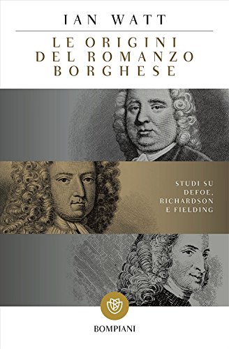 Le origini del romanzo borghese. Studi su Defoe, Richardson e Fielding Le origini del romanzo borghese. Studi su Defoe, Richardson e Fielding
