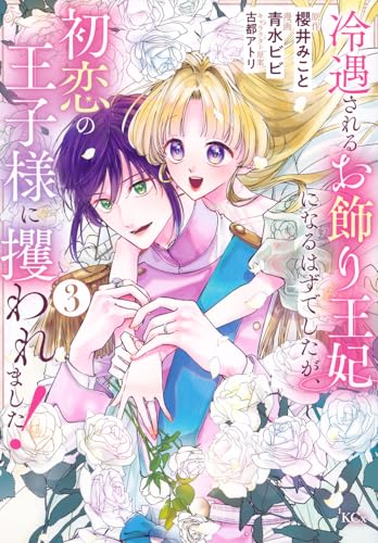 冷遇されるお飾り王妃になるはずでしたが、初恋の王子様に攫われました!(3)