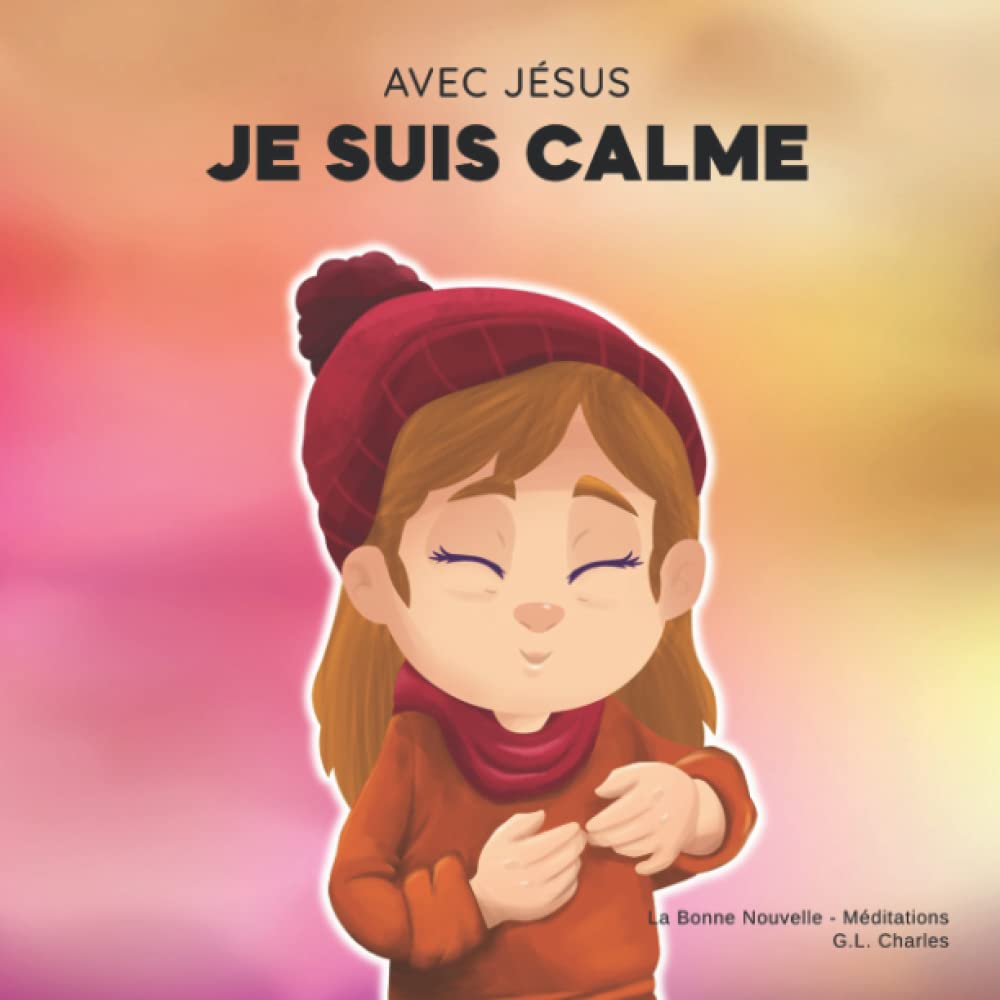 Avec Jésus, Je suis Calme: Un livre chrétien pour enfants enseignant la paix de Dieu; pour la gestion de la colère, la régulation émotionnelle et ... une perspective biblique; 3-5, 6-8, 8-10