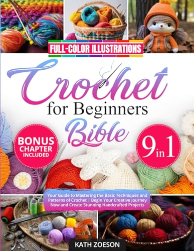 Crochet for Beginners Bible [9 in 1]: Your Guide to Mastering the Basic Techniques and Patterns of Crochet | Begin Your Creative Journey Now and Create Stunning Handcrafted Projects