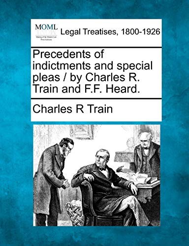 Precedents of indictments and special pleas / by Charles R. Train and F.F. Heard.