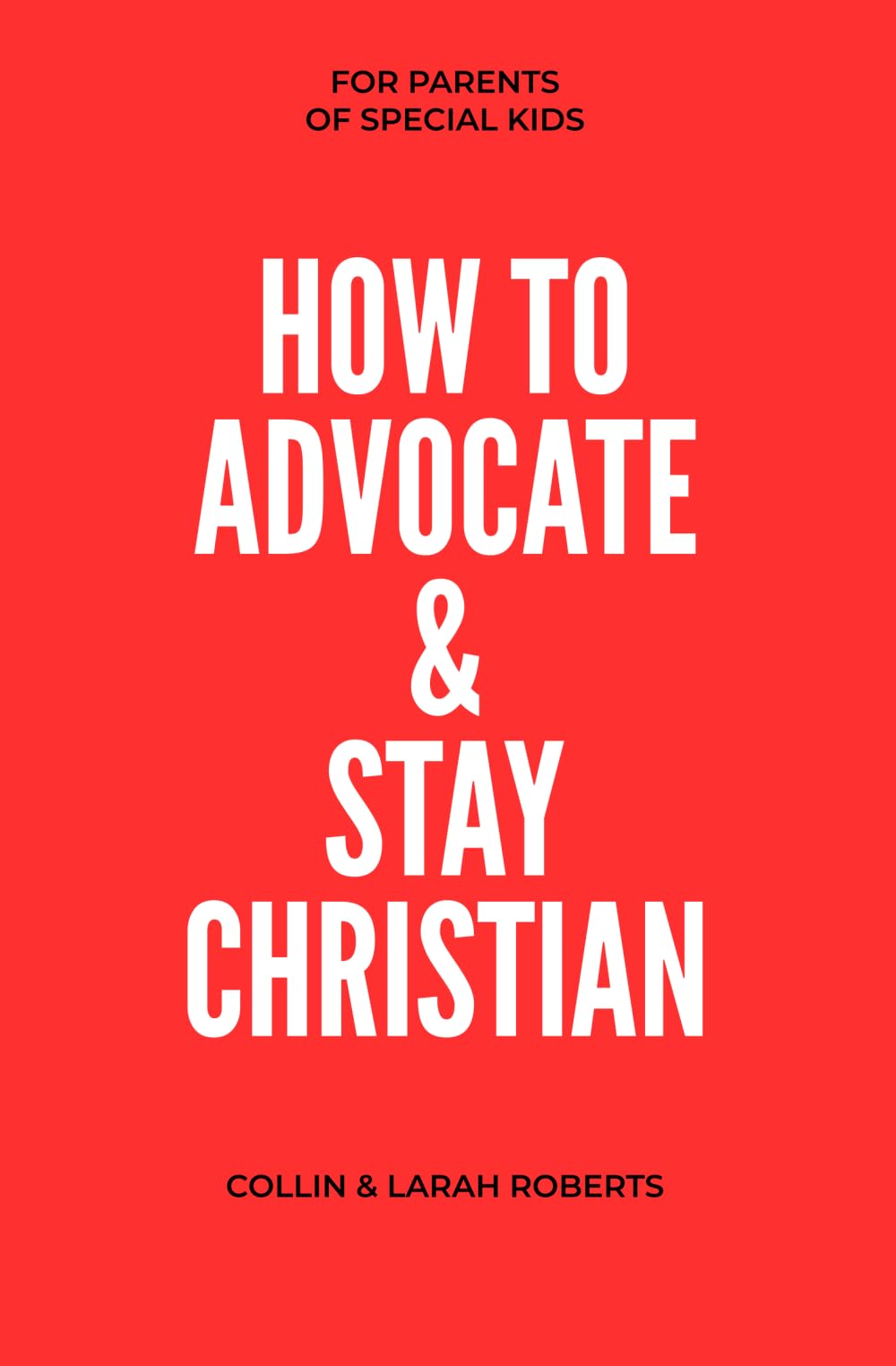 How to Advocate & Stay Christian: For Parents of Special Kids